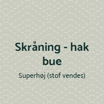 Skråning/hak/bue superhøj (stof vendes)